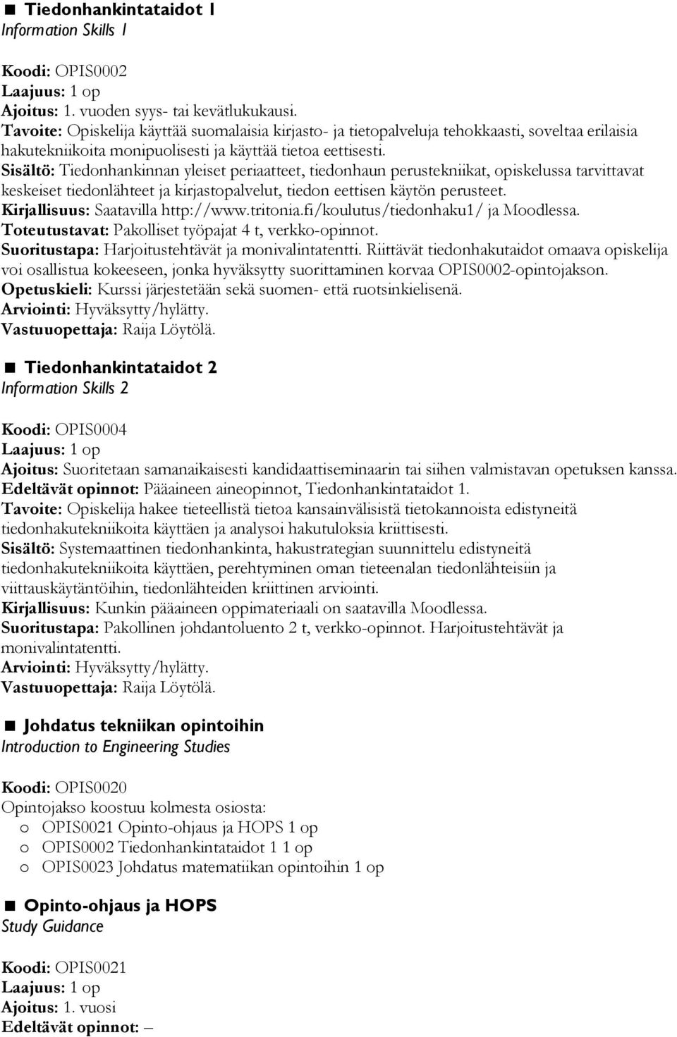 Sisältö: Tiedonhankinnan yleiset periaatteet, tiedonhaun perustekniikat, opiskelussa tarvittavat keskeiset tiedonlähteet ja kirjastopalvelut, tiedon eettisen käytön perusteet.
