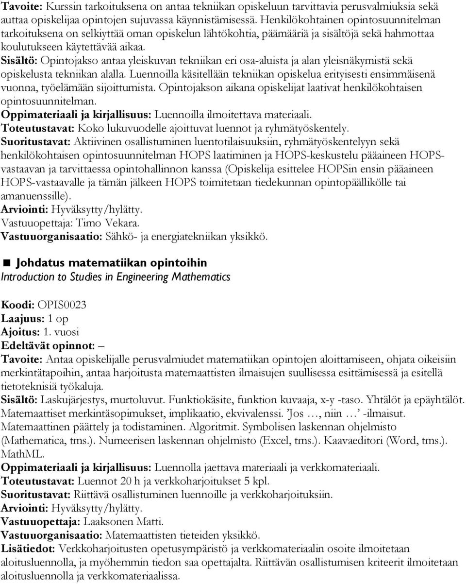 Sisältö: Opintojakso antaa yleiskuvan tekniikan eri osa-aluista ja alan yleisnäkymistä sekä opiskelusta tekniikan alalla.
