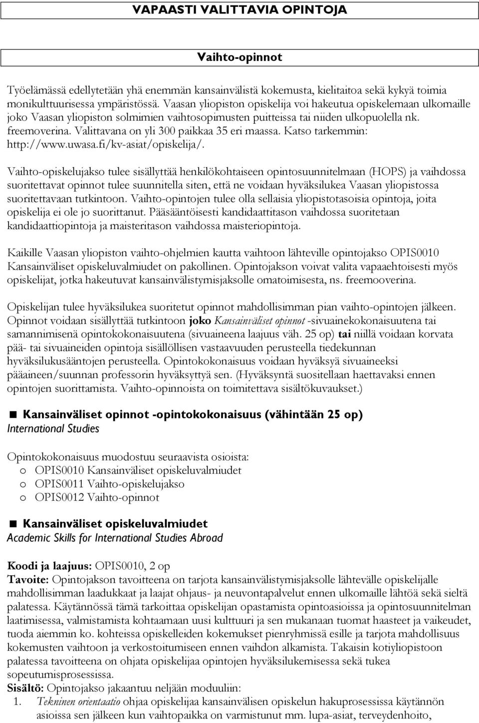 Valittavana on yli 300 paikkaa 35 eri maassa. Katso tarkemmin: http://www.uwasa.fi/kv-asiat/opiskelija/.