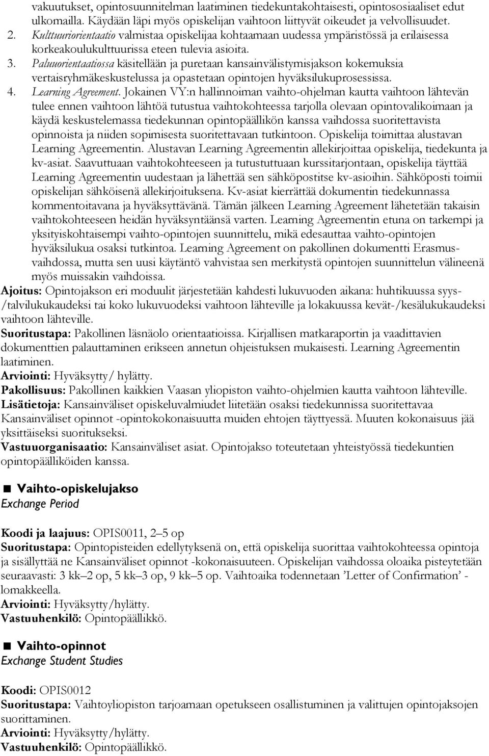 Paluuorientaatiossa käsitellään ja puretaan kansainvälistymisjakson kokemuksia vertaisryhmäkeskustelussa ja opastetaan opintojen hyväksilukuprosessissa. 4. Learning Agreement.