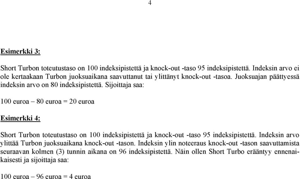 Sijoittaja saa: 100 euroa 80 euroa = 20 euroa Esimerkki 4: Short Turbon toteutustaso on 100 indeksipistettä ja knock-out -taso 95 indeksipistettä.