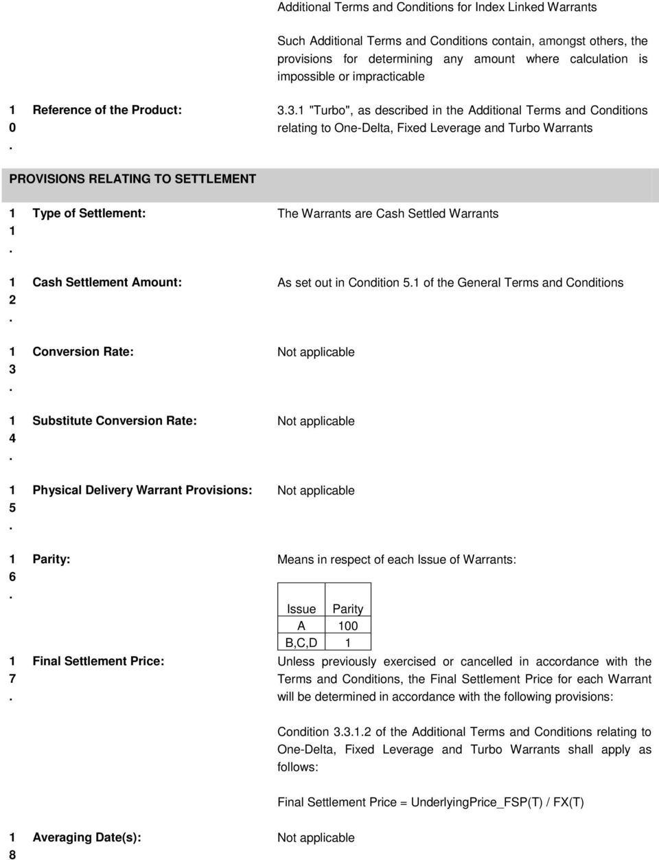 1 1 Type of Settlement: The Warrants are Cash Settled Warrants 1 2 Cash Settlement Amount: As set out in Condition 51 of the General Terms and Conditions 1 3 Conversion Rate: Not applicable 1 4