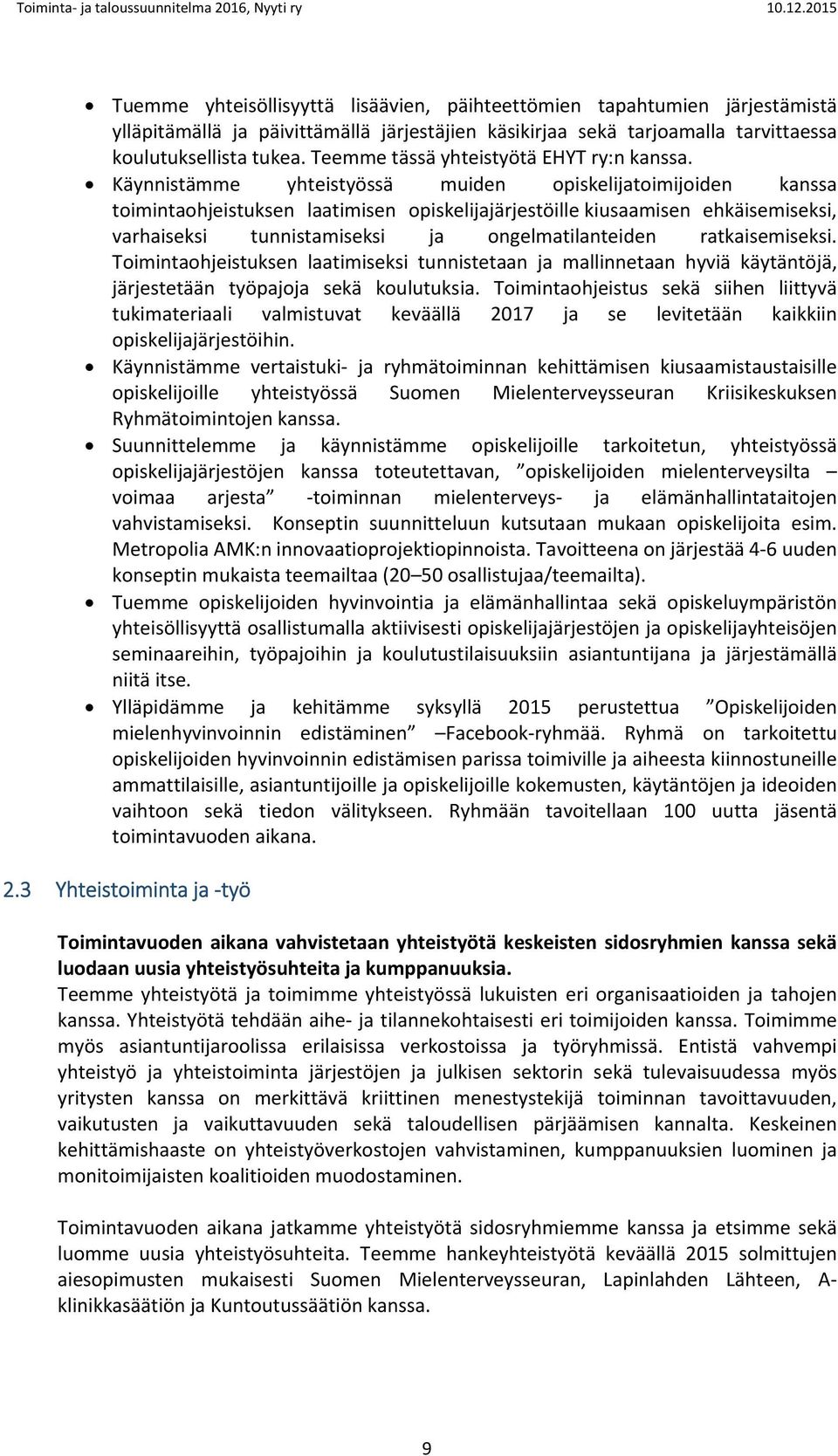 Käynnistämme yhteistyössä muiden opiskelijatoimijoiden kanssa toimintaohjeistuksen laatimisen opiskelijajärjestöille kiusaamisen ehkäisemiseksi, varhaiseksi tunnistamiseksi ja ongelmatilanteiden