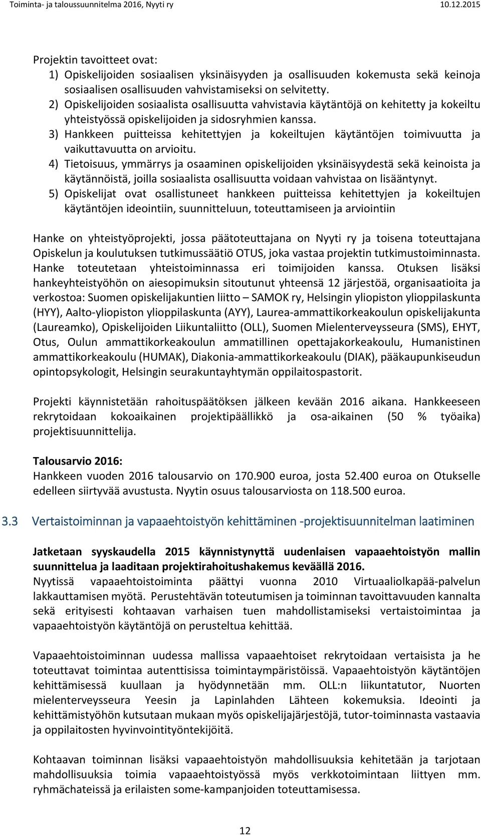3) Hankkeen puitteissa kehitettyjen ja kokeiltujen käytäntöjen toimivuutta ja vaikuttavuutta on arvioitu.