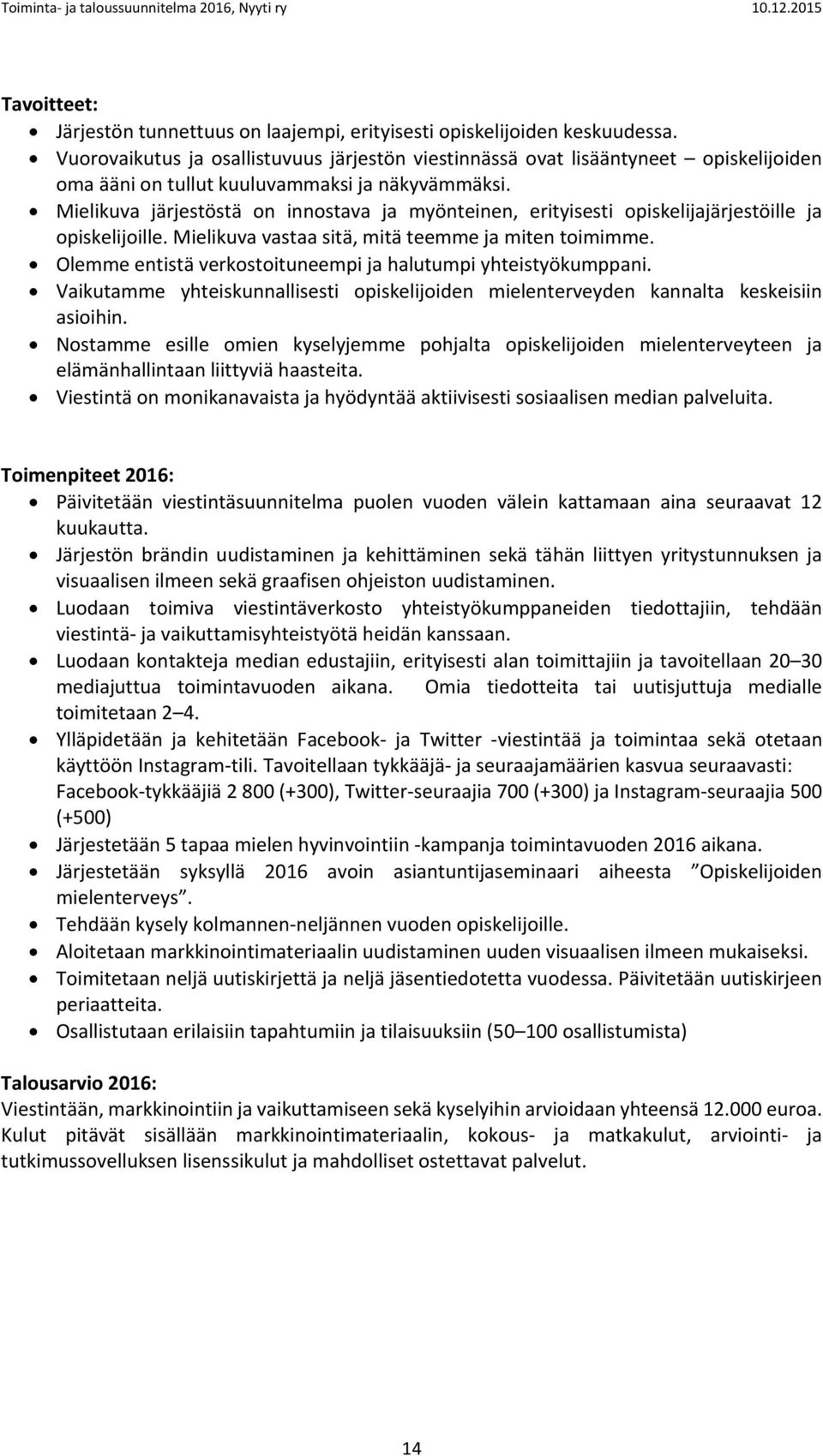 Mielikuva järjestöstä on innostava ja myönteinen, erityisesti opiskelijajärjestöille ja opiskelijoille. Mielikuva vastaa sitä, mitä teemme ja miten toimimme.