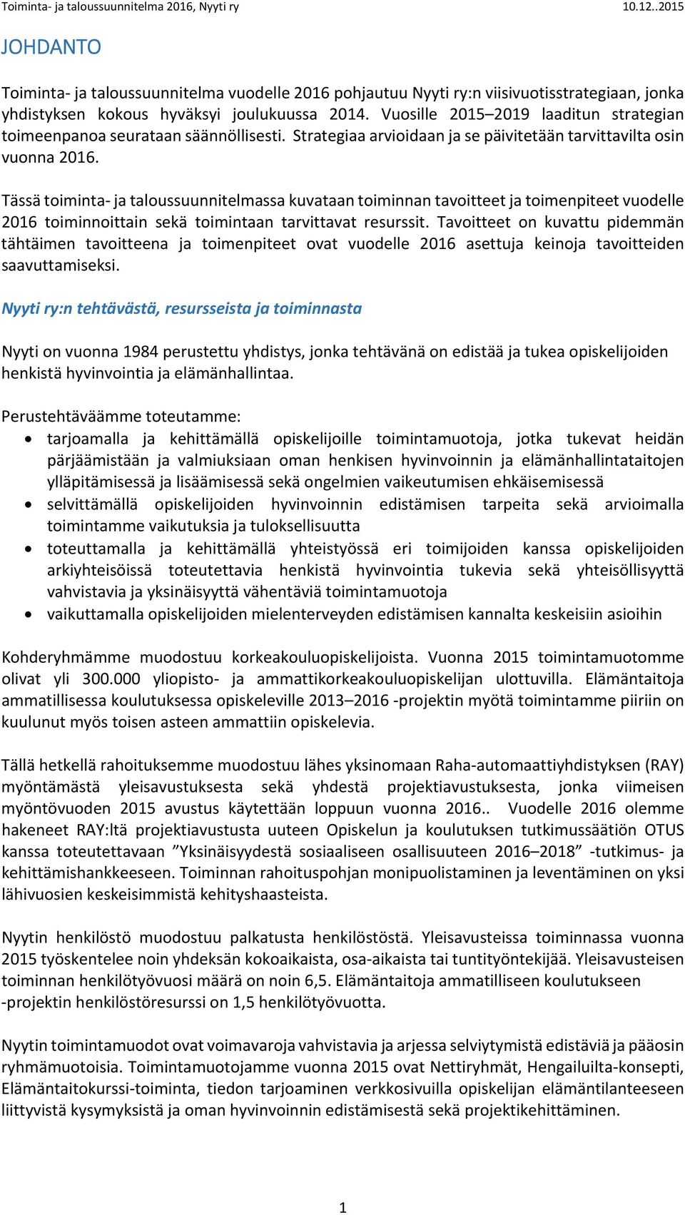 Vuosille 2015 2019 laaditun strategian toimeenpanoa seurataan säännöllisesti. Strategiaa arvioidaan ja se päivitetään tarvittavilta osin vuonna 2016.