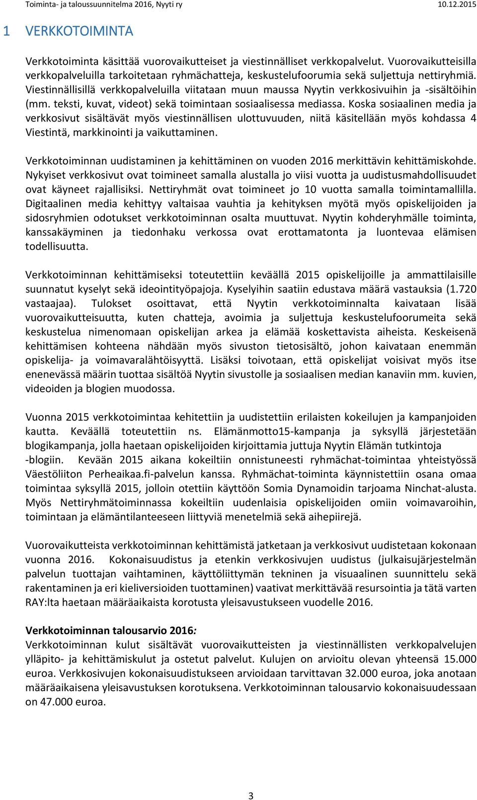 Viestinnällisillä verkkopalveluilla viitataan muun maussa Nyytin verkkosivuihin ja sisältöihin (mm. teksti, kuvat, videot) sekä toimintaan sosiaalisessa mediassa.