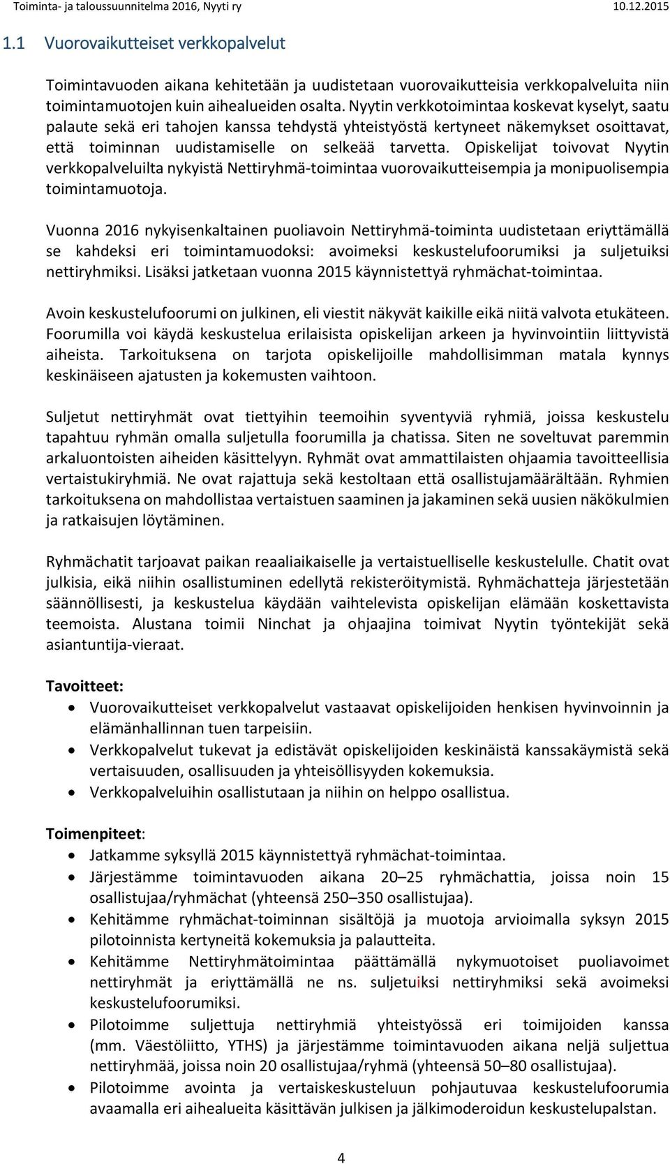 Opiskelijat toivovat Nyytin verkkopalveluilta nykyistä Nettiryhmä toimintaa vuorovaikutteisempia ja monipuolisempia toimintamuotoja.