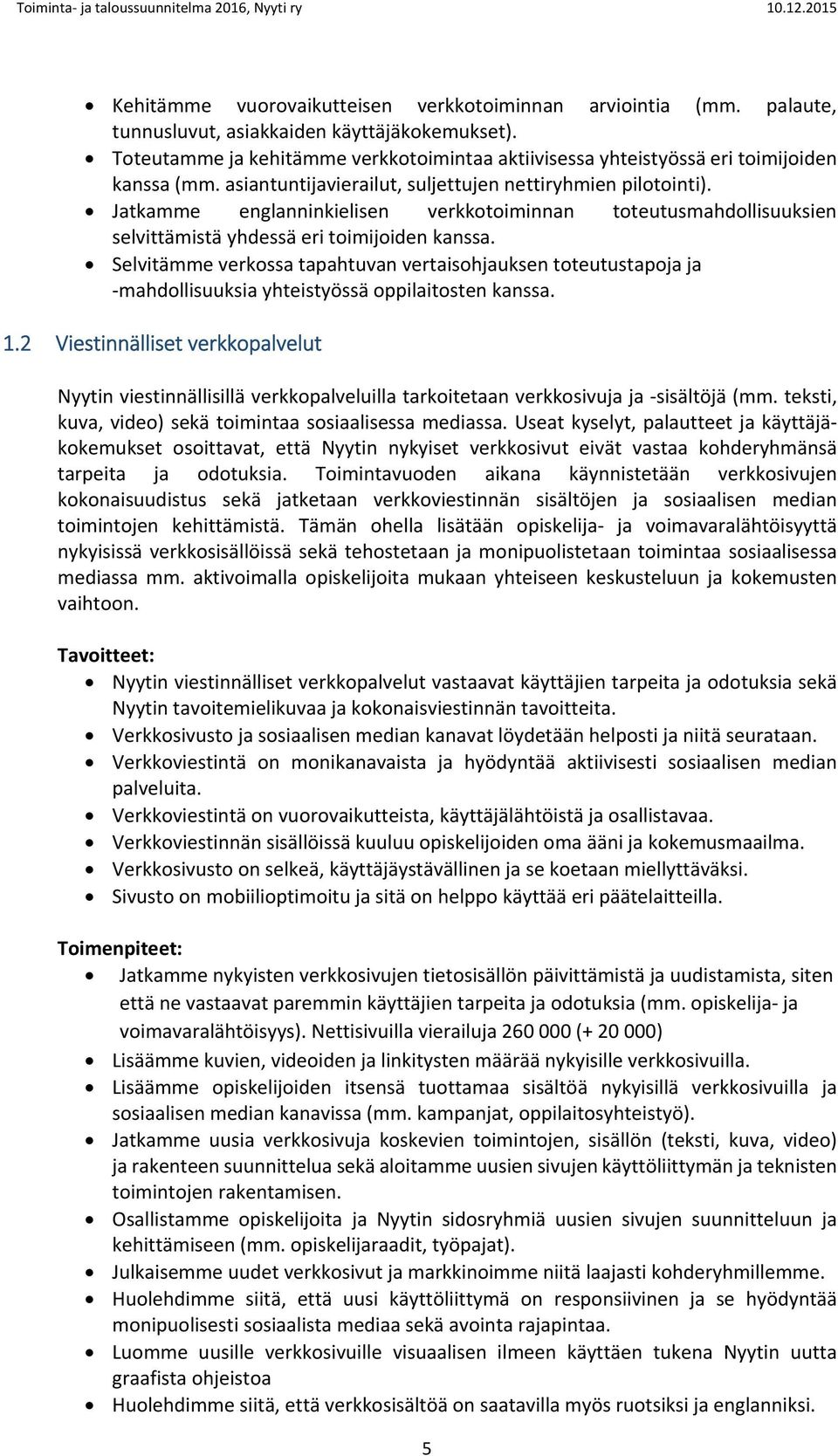 Jatkamme englanninkielisen verkkotoiminnan toteutusmahdollisuuksien selvittämistä yhdessä eri toimijoiden kanssa.