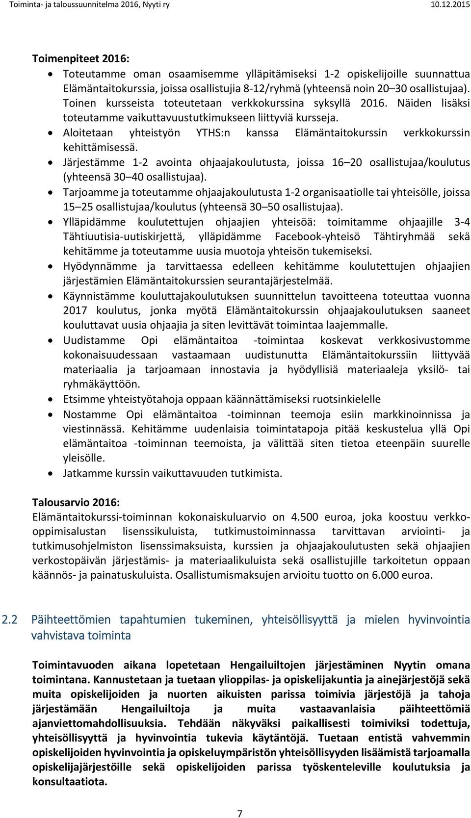 Aloitetaan yhteistyön YTHS:n kanssa Elämäntaitokurssin verkkokurssin kehittämisessä. Järjestämme 1 2 avointa ohjaajakoulutusta, joissa 16 20 osallistujaa/koulutus (yhteensä 30 40 osallistujaa).