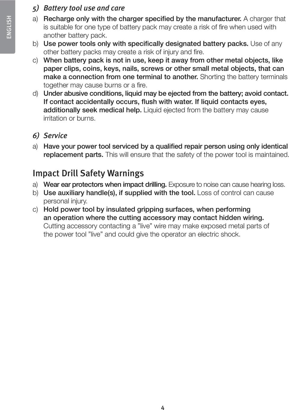 Use of any other battery packs may create a risk of injury and fire.