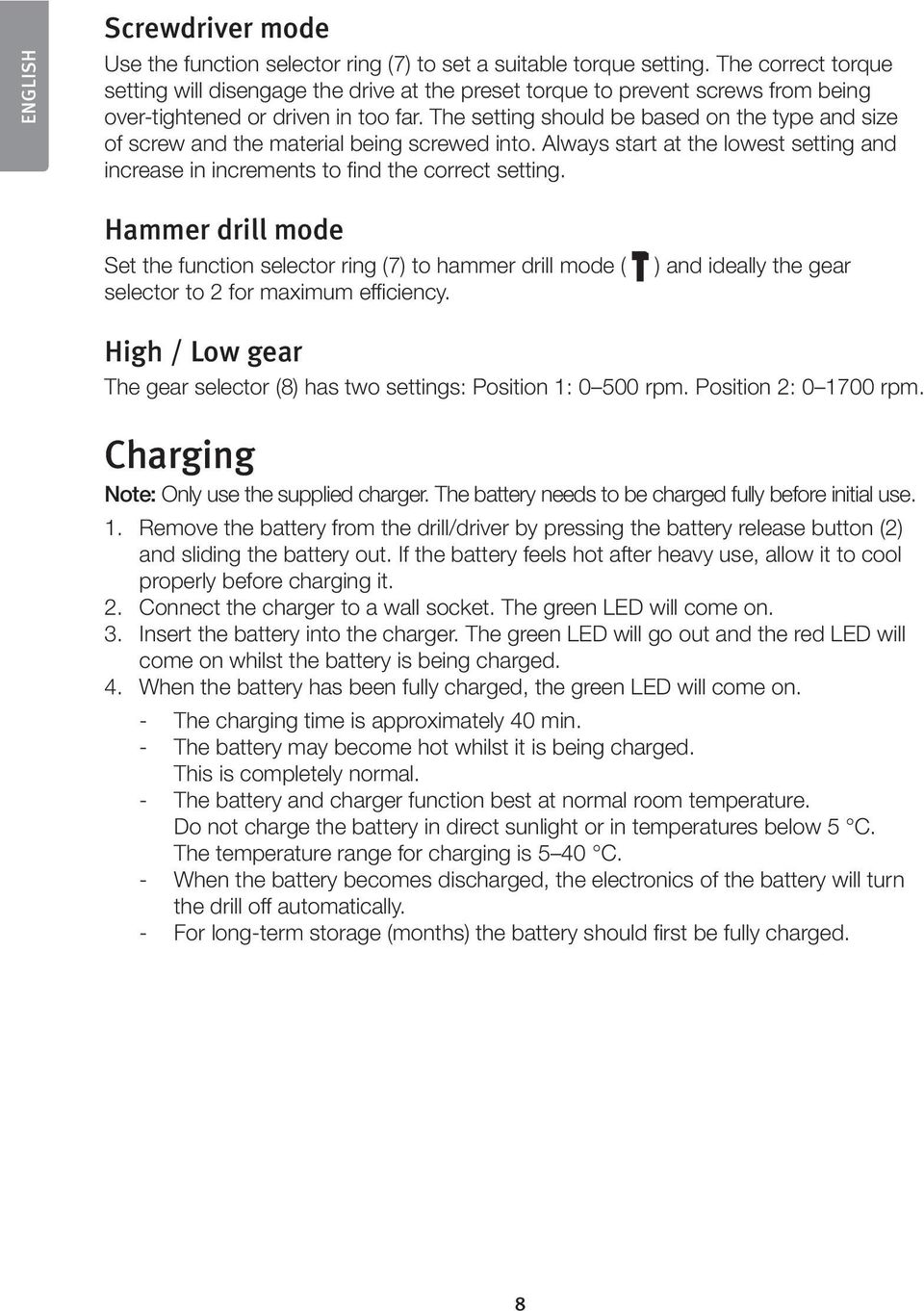 The setting should be based on the type and size of screw and the material being screwed into. Always start at the lowest setting and increase in increments to find the correct setting.