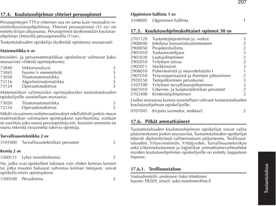 Tuotantotalouden opiskelija täydentää opintonsa seuraavasti: Matematiikka 6 ov Insinööri- ja perusmatematiikkaa opiskelevat valitsevat kaksi seuraavista viidestä opintojaksosta: 73040 Vektorianalyysi