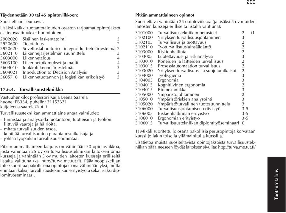 Liikennetutkimukset ja mallit 4 5604010 Joukkoliikennejärjestelmät 3 5604021 Introduction to Decision Analysis 3 5605710 Liikennetuotannon ja logistiikan erikoistyö 3 Pitkän ammattiaineen opinnot