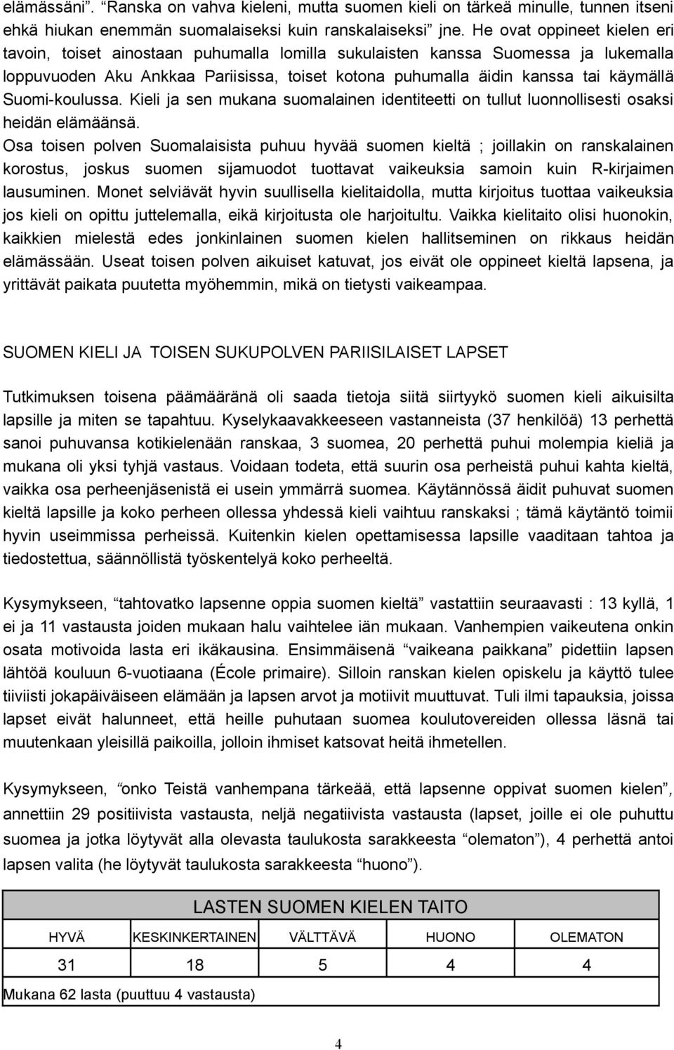 Suomi-koulussa. Kieli ja sen mukana suomalainen identiteetti on tullut luonnollisesti osaksi heidän elämäänsä.