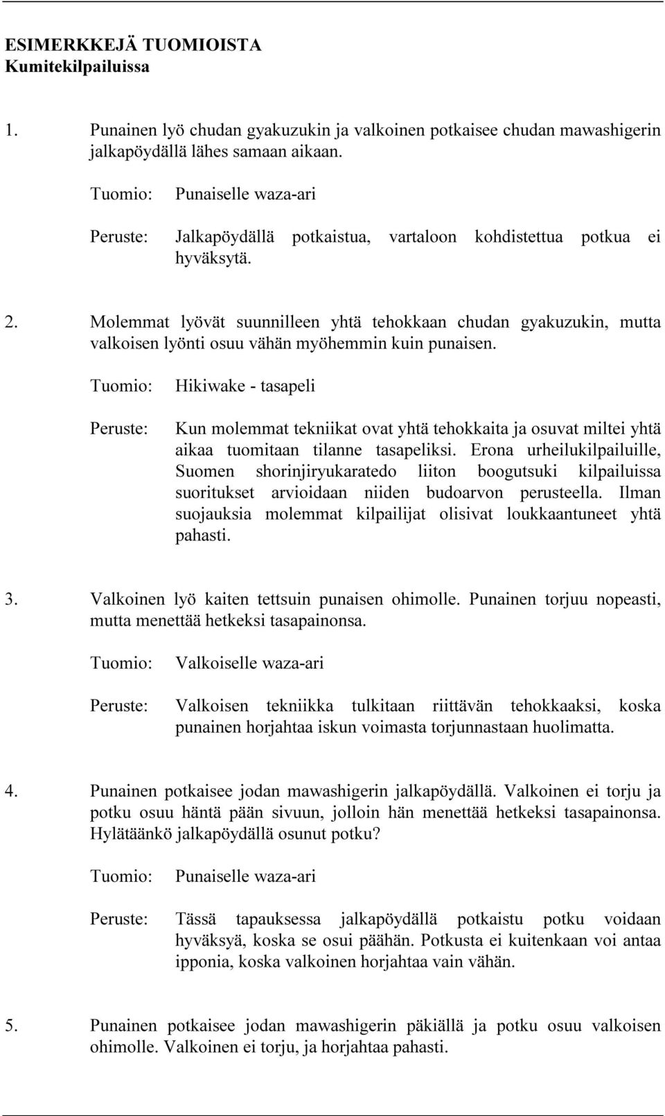 Hikiwake - tasapeli Kun molemmat tekniikat ovat yhtä tehokkaita ja osuvat miltei yhtä aikaa tuomitaan tilanne tasapeliksi.