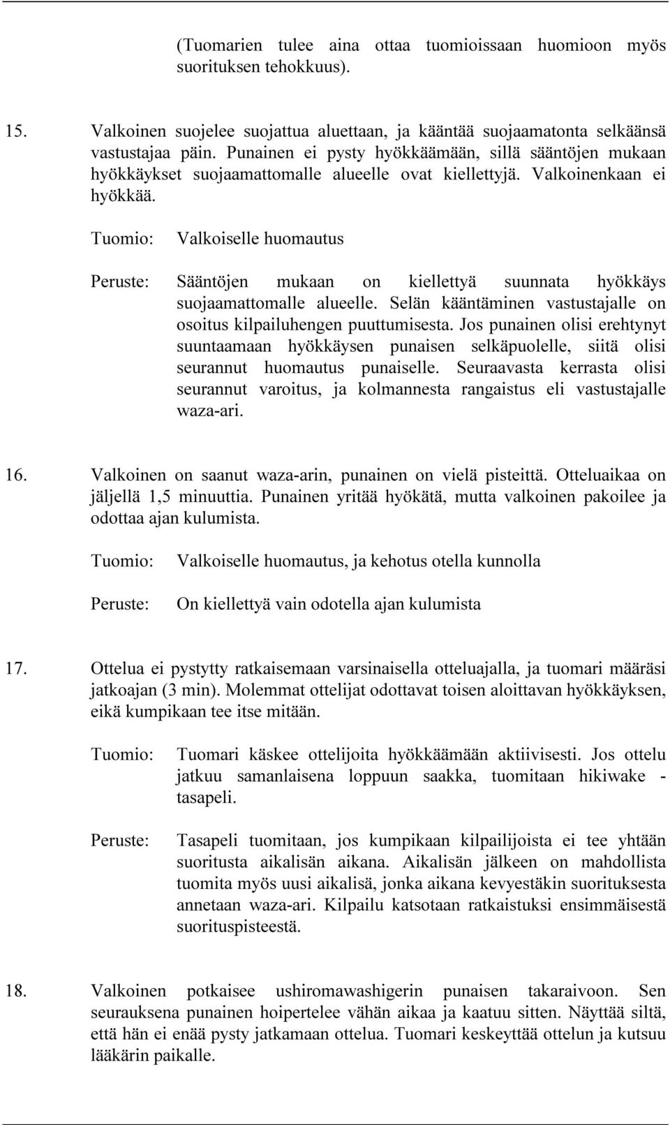 Valkoiselle huomautus Sääntöjen mukaan on kiellettyä suunnata hyökkäys suojaamattomalle alueelle. Selän kääntäminen vastustajalle on osoitus kilpailuhengen puuttumisesta.