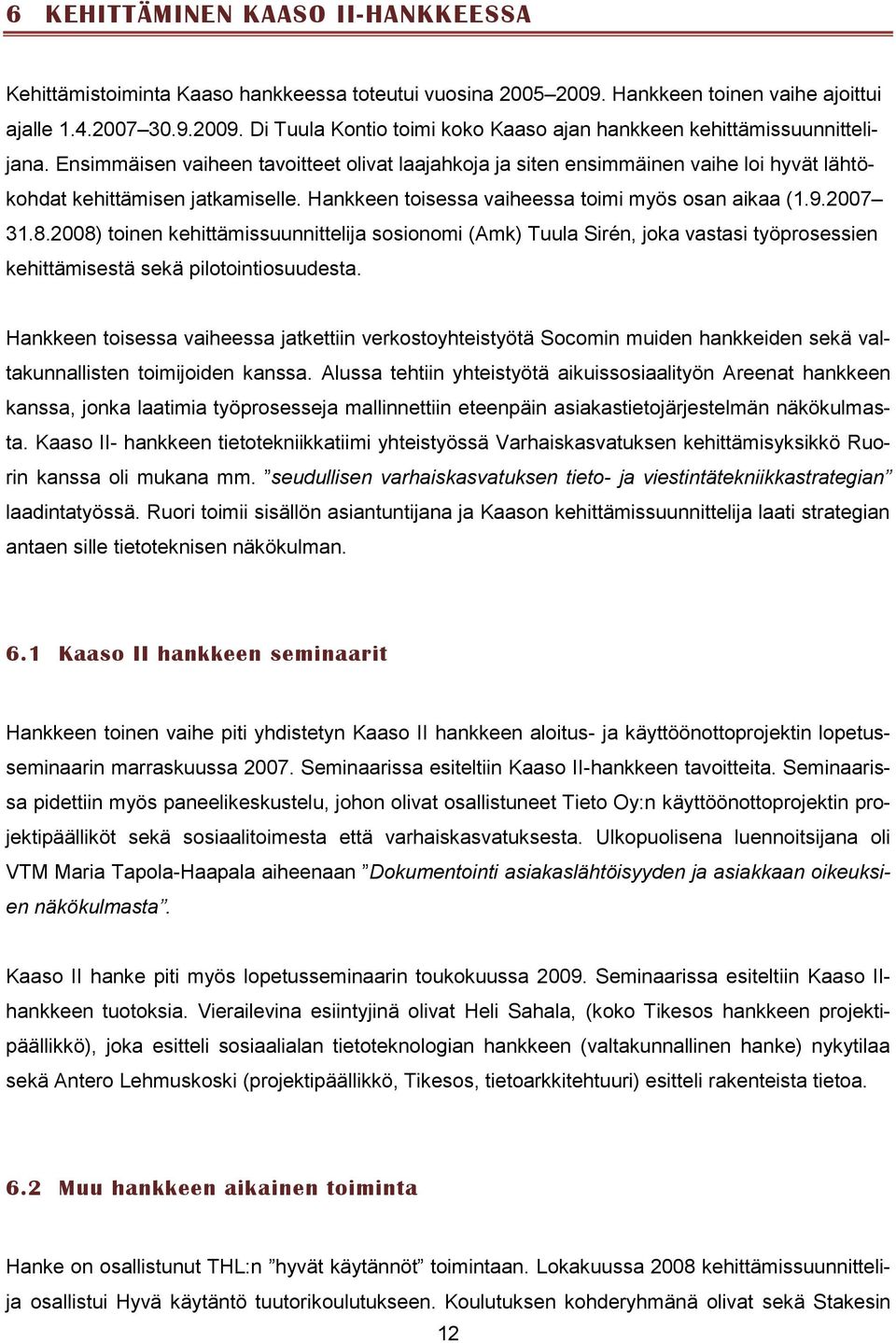 2008) toinen kehittämissuunnittelija sosionomi (Amk) Tuula Sirén, joka vastasi työprosessien kehittämisestä sekä pilotointiosuudesta.