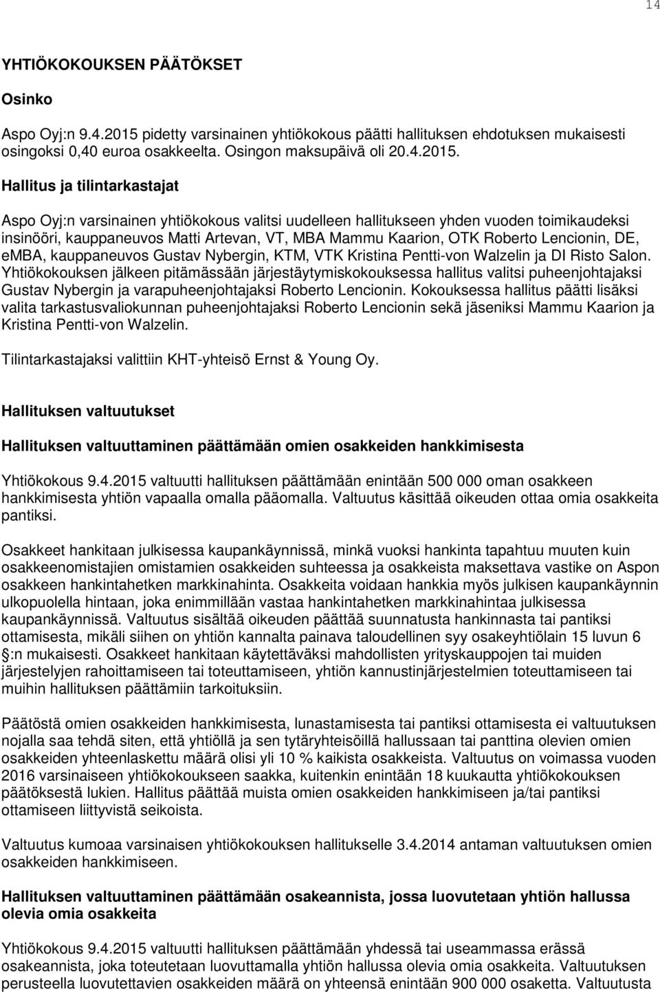 Hallitus ja tilintarkastajat Aspo Oyj:n varsinainen yhtiökokous valitsi uudelleen hallitukseen yhden vuoden toimikaudeksi insinööri, kauppaneuvos Matti Artevan, VT, MBA Mammu Kaarion, OTK Roberto