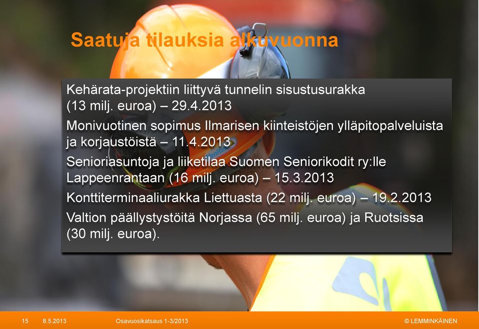 2013 Senioriasuntoja ja liiketilaa Suomen Seniorikodit ry:lle Lappeenrantaan (16 milj. euroa) 15.3.2013 Konttiterminaaliurakka Liettuasta (22 milj.