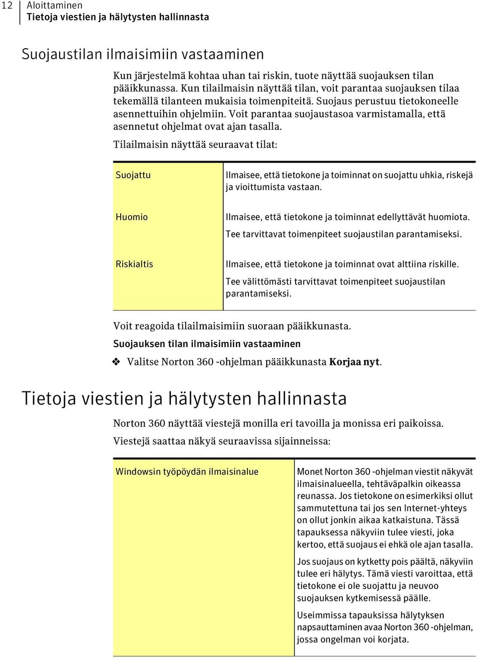 Voit parantaa suojaustasoa varmistamalla, että asennetut ohjelmat ovat ajan tasalla.