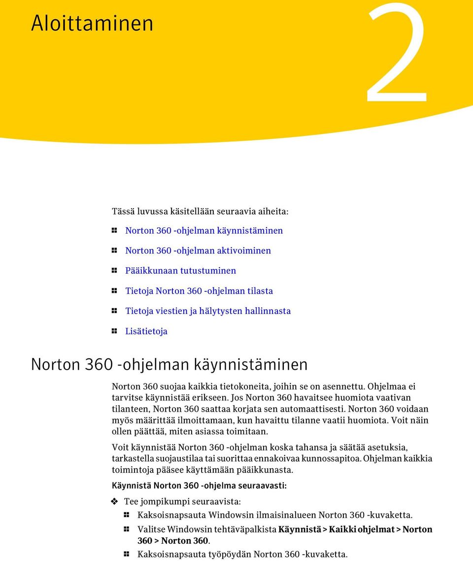 Jos Norton 360 havaitsee huomiota vaativan tilanteen, Norton 360 saattaa korjata sen automaattisesti. Norton 360 voidaan myös määrittää ilmoittamaan, kun havaittu tilanne vaatii huomiota.