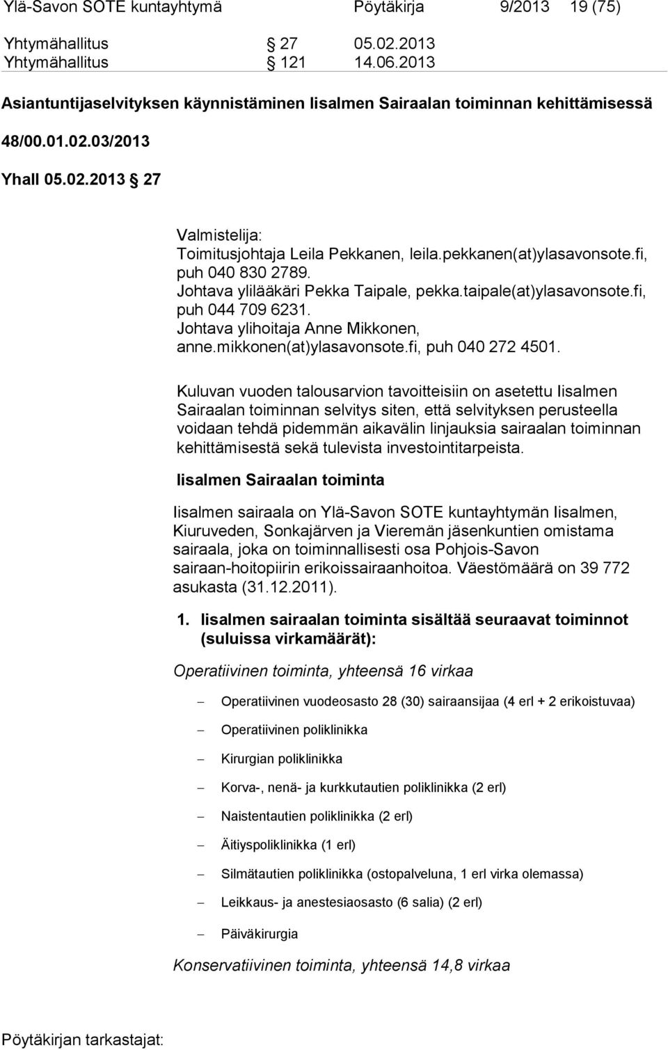 pekkanen(at)ylasavonsote.fi, puh 040 830 2789. Johtava ylilääkäri Pekka Taipale, pekka.taipale(at)ylasavonsote.fi, puh 044 709 6231. Johtava ylihoitaja Anne Mikkonen, anne.mikkonen(at)ylasavonsote.