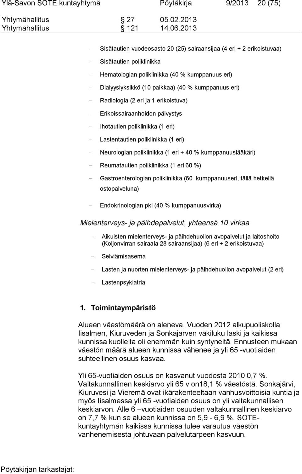 Radiologia (2 erl ja 1 erikoistuva) Erikoissairaanhoidon päivystys Ihotautien poliklinikka (1 erl) Lastentautien poliklinikka (1 erl) Neurologian poliklinikka (1 erl + 40 % kumppanuuslääkäri)