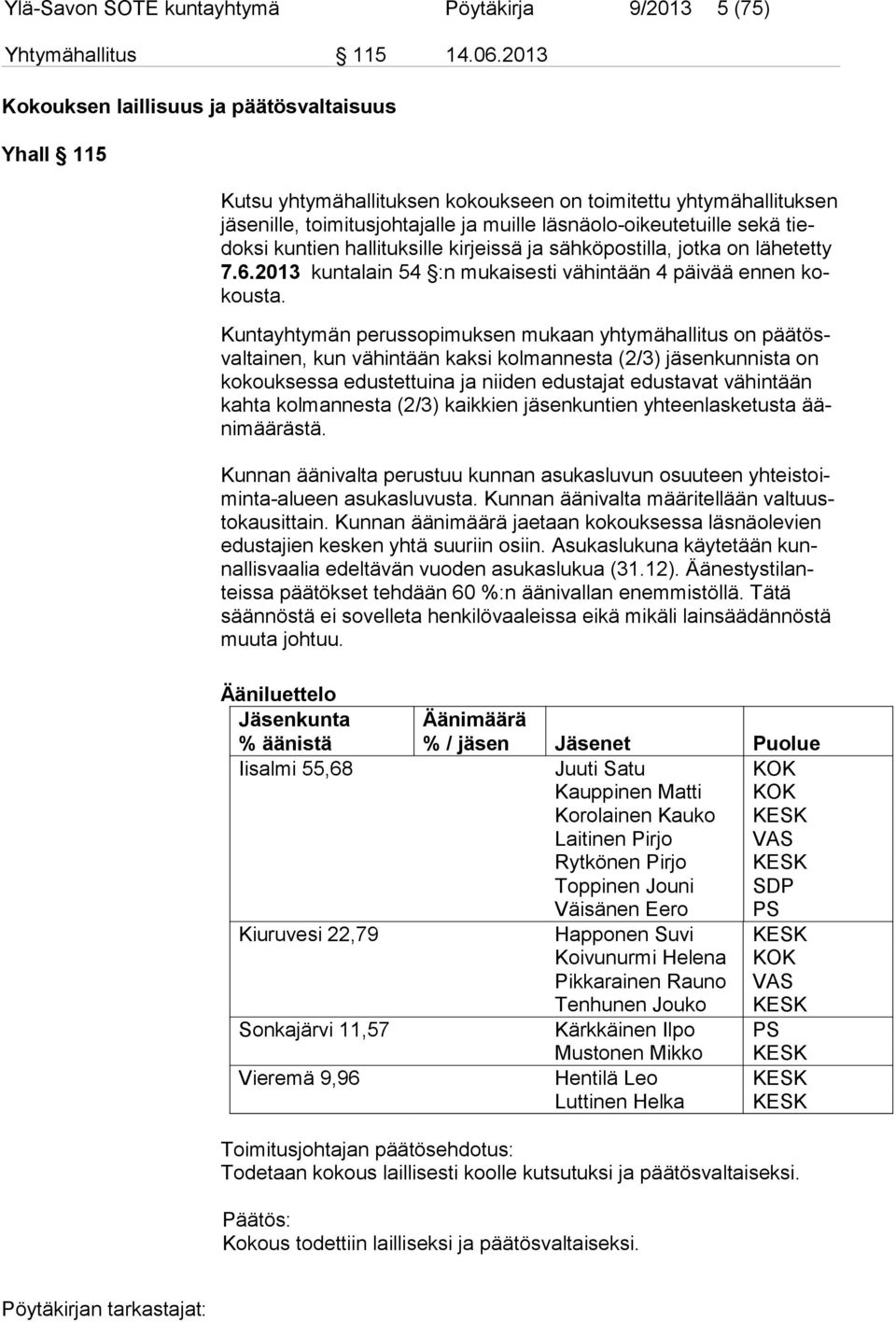 tiedoksi kuntien hallituksille kirjeissä ja sähköpostilla, jotka on lähetetty 7.6.2013 kuntalain 54 :n mukaisesti vähintään 4 päivää ennen kokousta.