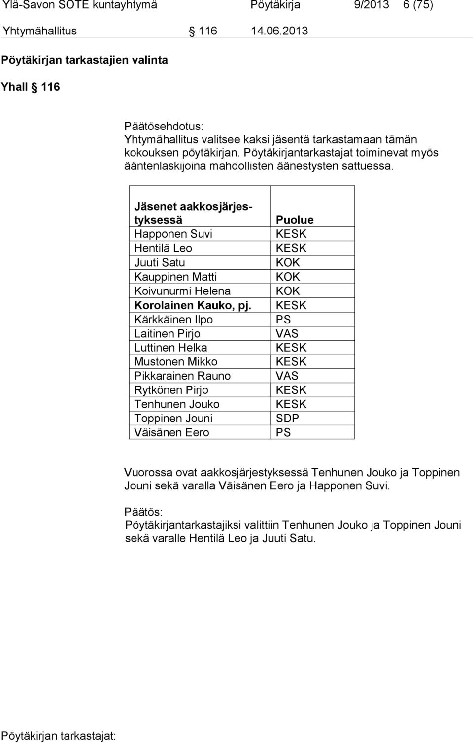 Pöytäkirjantarkastajat toiminevat myös ääntenlaskijoina mahdollisten äänestysten sattuessa.