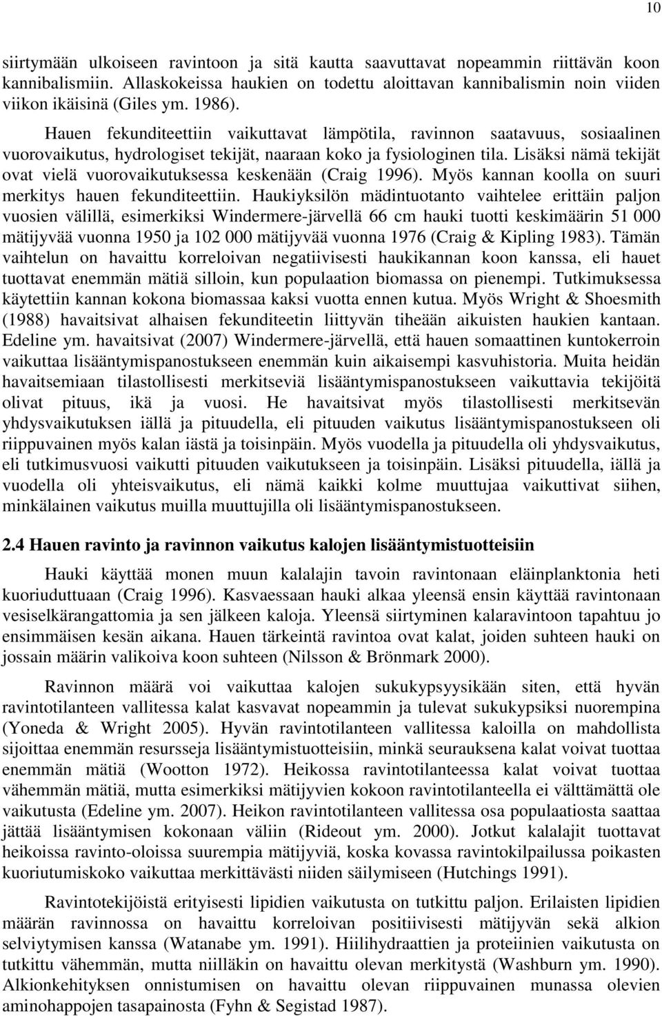 Lisäksi nämä tekijät ovat vielä vuorovaikutuksessa keskenään (Craig 1996). Myös kannan koolla on suuri merkitys hauen fekunditeettiin.