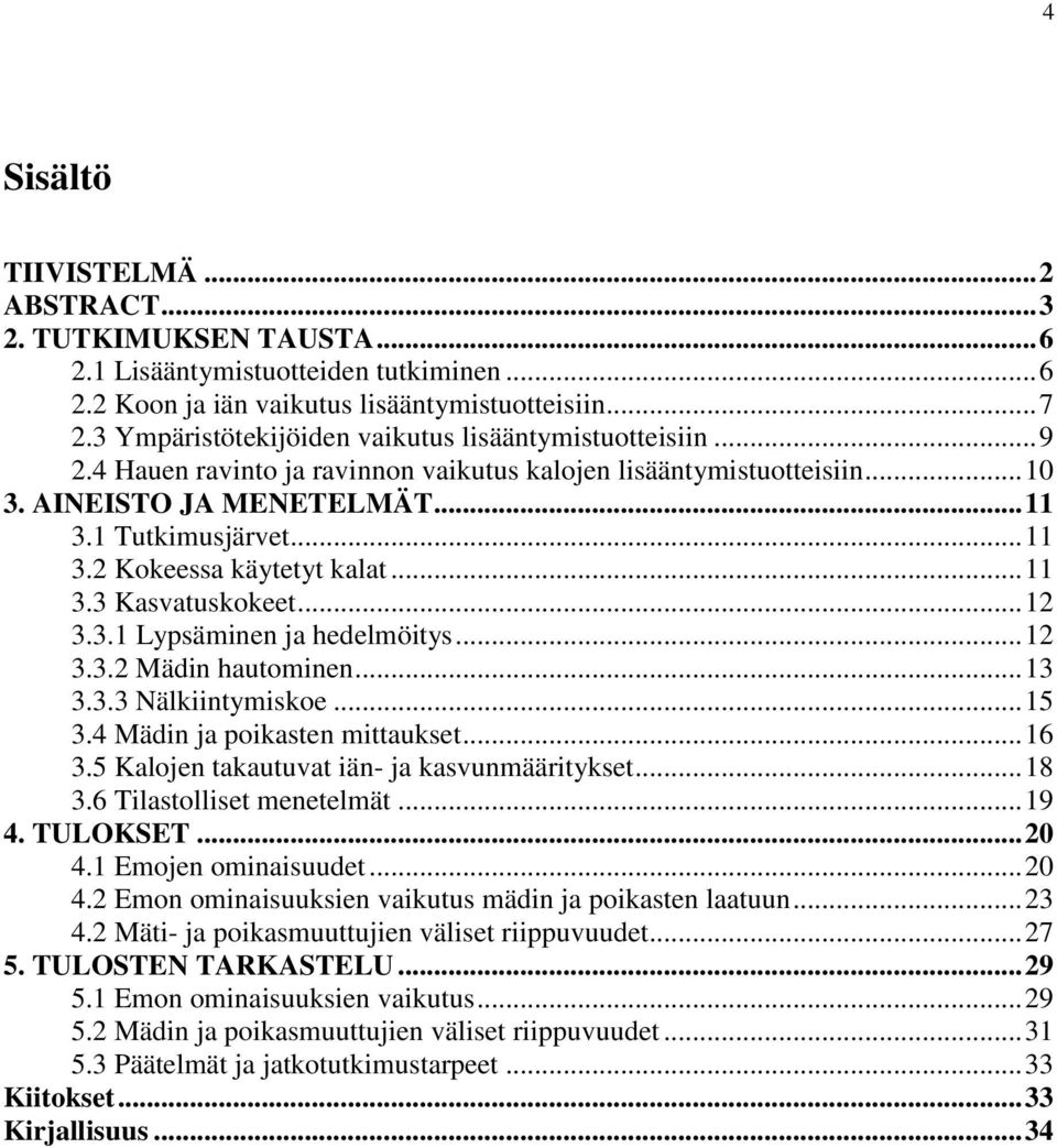 .. 11 3.3 Kasvatuskokeet... 12 3.3.1 Lypsäminen ja hedelmöitys... 12 3.3.2 Mädin hautominen... 13 3.3.3 Nälkiintymiskoe... 15 3.4 Mädin ja poikasten mittaukset... 16 3.