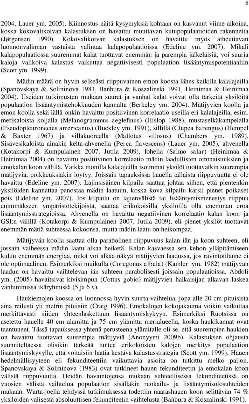 Mikäli kalapopulaatiossa suuremmat kalat tuottavat enemmän ja parempia jälkeläisiä, voi suuria kaloja valikoiva kalastus vaikuttaa negatiivisesti populaation lisääntymispotentiaaliin (Scott ym. 1999).