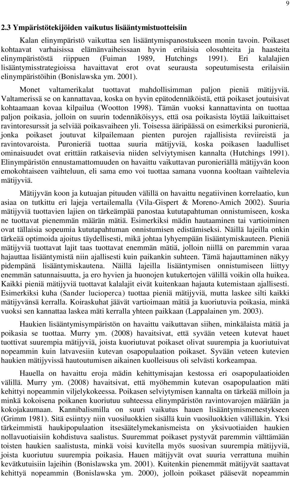 Eri kalalajien lisääntymisstrategioissa havaittavat erot ovat seurausta sopeutumisesta erilaisiin elinympäristöihin (Bonislawska ym. 2001).