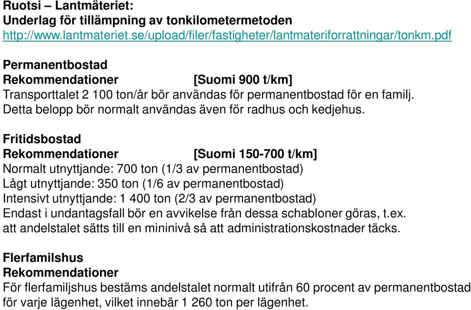 Fritidsbostad Rekommendationer [Suomi 150-700 t/km] Normalt utnyttjande: 700 ton (1/3 av permanentbostad) Lågt utnyttjande: 350 ton (1/6 av permanentbostad) Intensivt utnyttjande: 1 400 ton (2/3 av