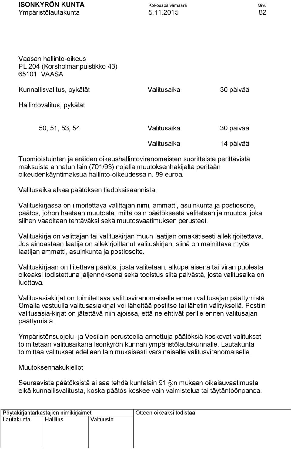 päivää Tuomioistuinten ja eräiden oikeushallintoviranomaisten suoritteista perittävistä maksuista annetun lain (701/93) nojalla muutoksenhakijalta peritään oikeudenkäyntimaksua hallinto-oikeudessa n.