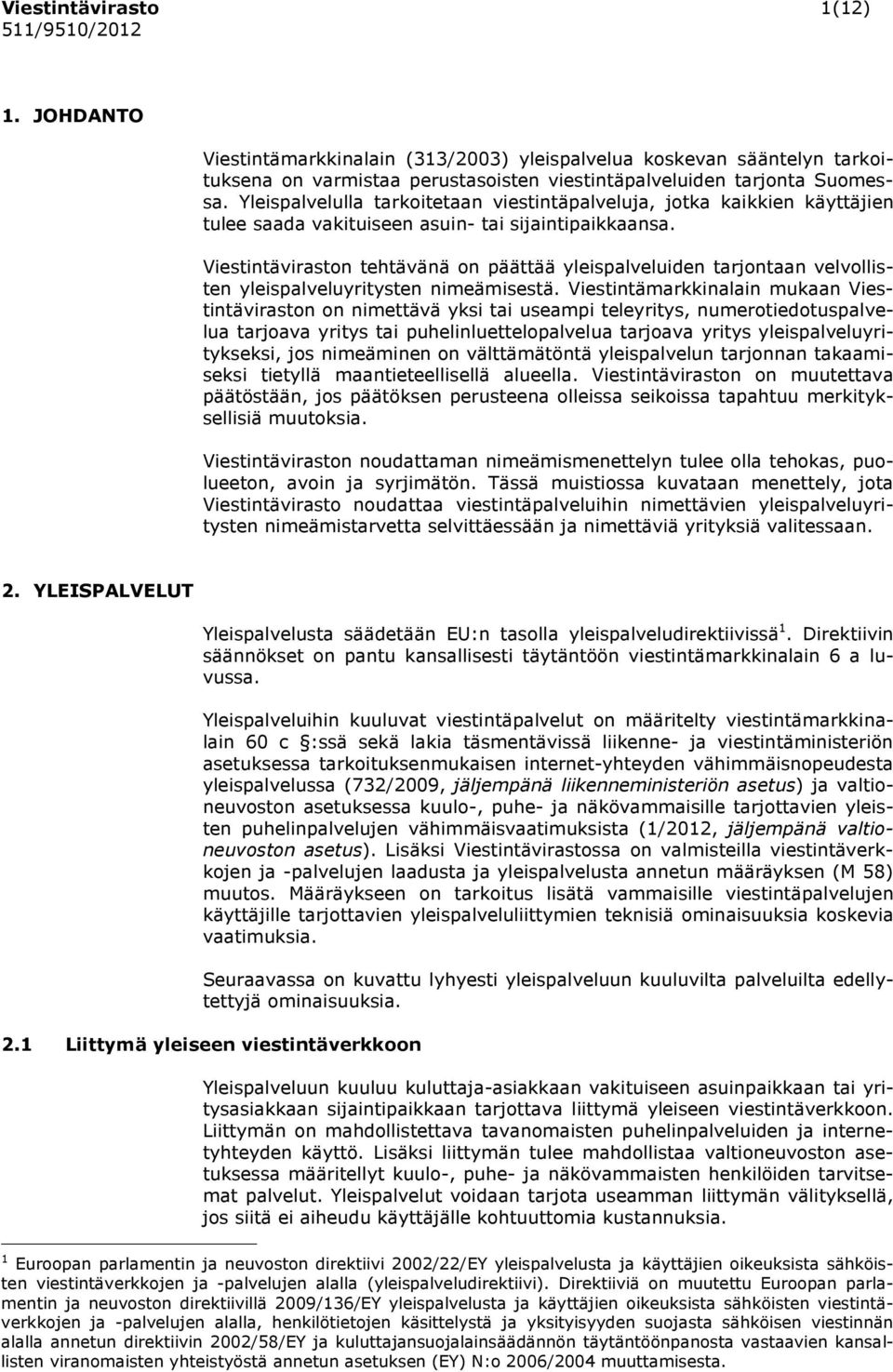 Viestintäviraston tehtävänä on päättää yleispalveluiden tarjontaan velvollisten yleispalveluyritysten nimeämisestä.