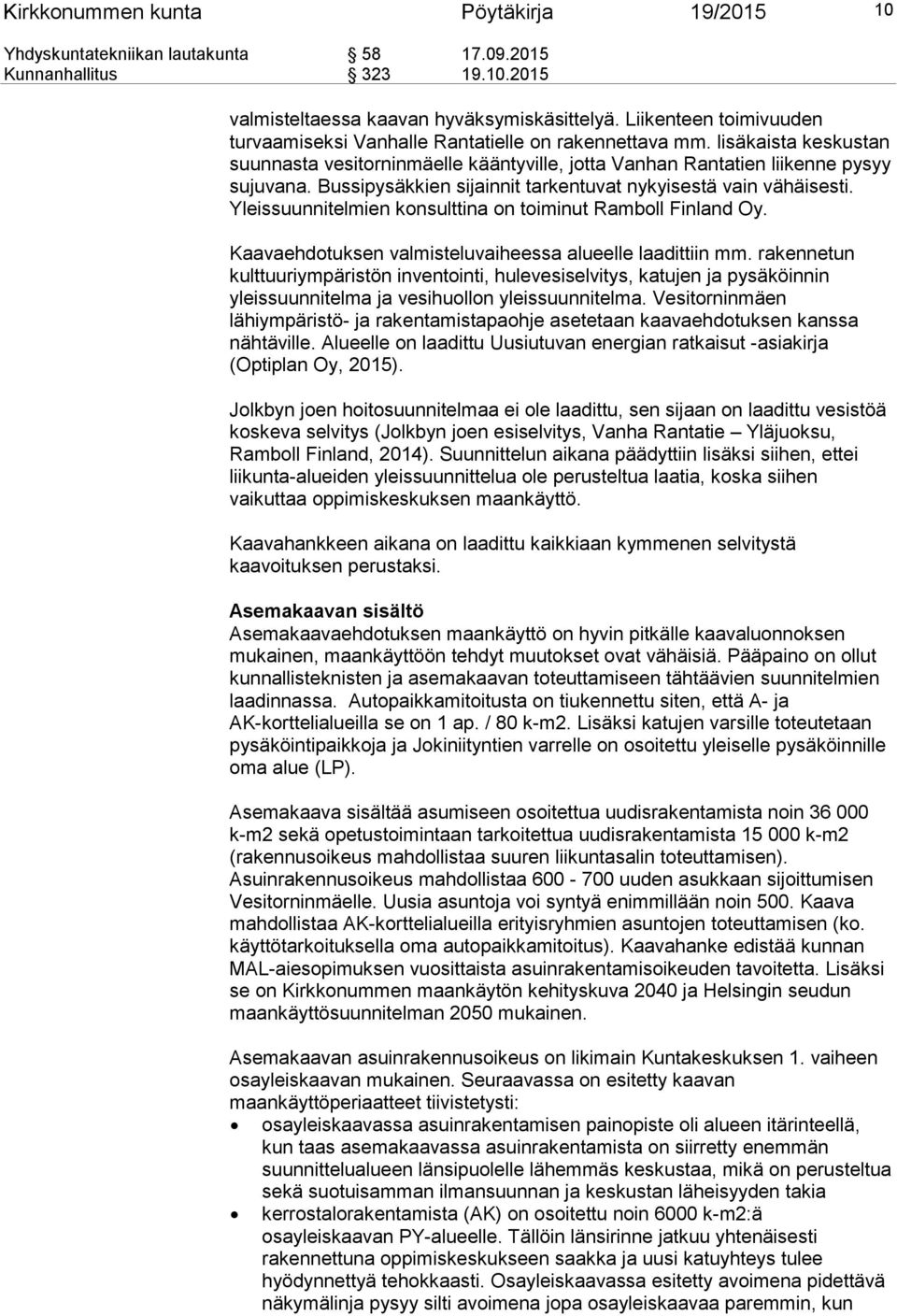 Bussipysäkkien sijainnit tarkentuvat nykyisestä vain vähäisesti. Yleissuunnitelmien konsulttina on toiminut Ramboll Finland Oy. Kaavaehdotuksen valmisteluvaiheessa alueelle laadittiin mm.
