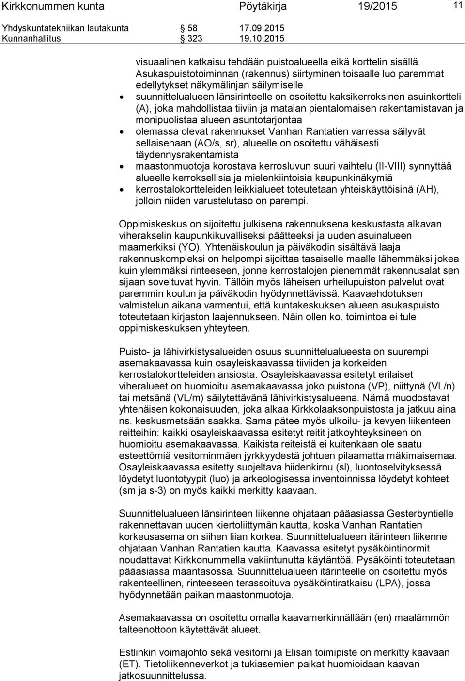 mahdollistaa tiiviin ja matalan pientalomaisen rakentamistavan ja monipuolistaa alueen asuntotarjontaa olemassa olevat rakennukset Vanhan Rantatien varressa säilyvät sellaisenaan (AO/s, sr), alueelle