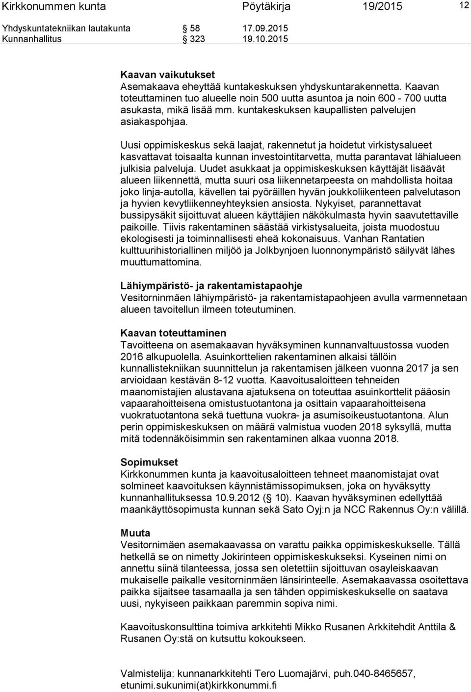 Uusi oppimiskeskus sekä laajat, rakennetut ja hoidetut virkistysalueet kasvattavat toisaalta kunnan investointitarvetta, mutta parantavat lähialueen julkisia palveluja.