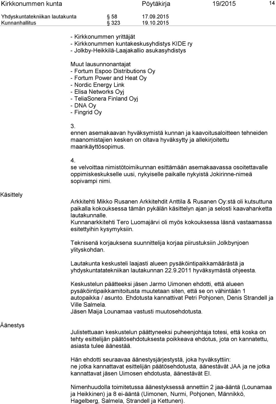- Nordic Energy Link - Elisa Networks Oyj - TeliaSonera Finland Oyj - DNA Oy - Fingrid Oy 3.