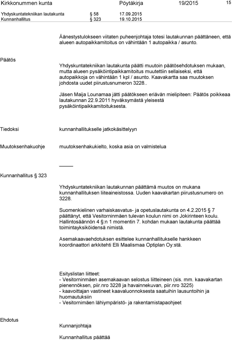 Päätös Yhdyskuntatekniikan lautakunta päätti muutoin päätösehdotuksen mukaan, mutta alueen pysäköintipaikkamitoitus muutettiin sellaiseksi, että autopaikkoja on vähintään 1 kpl / asunto.