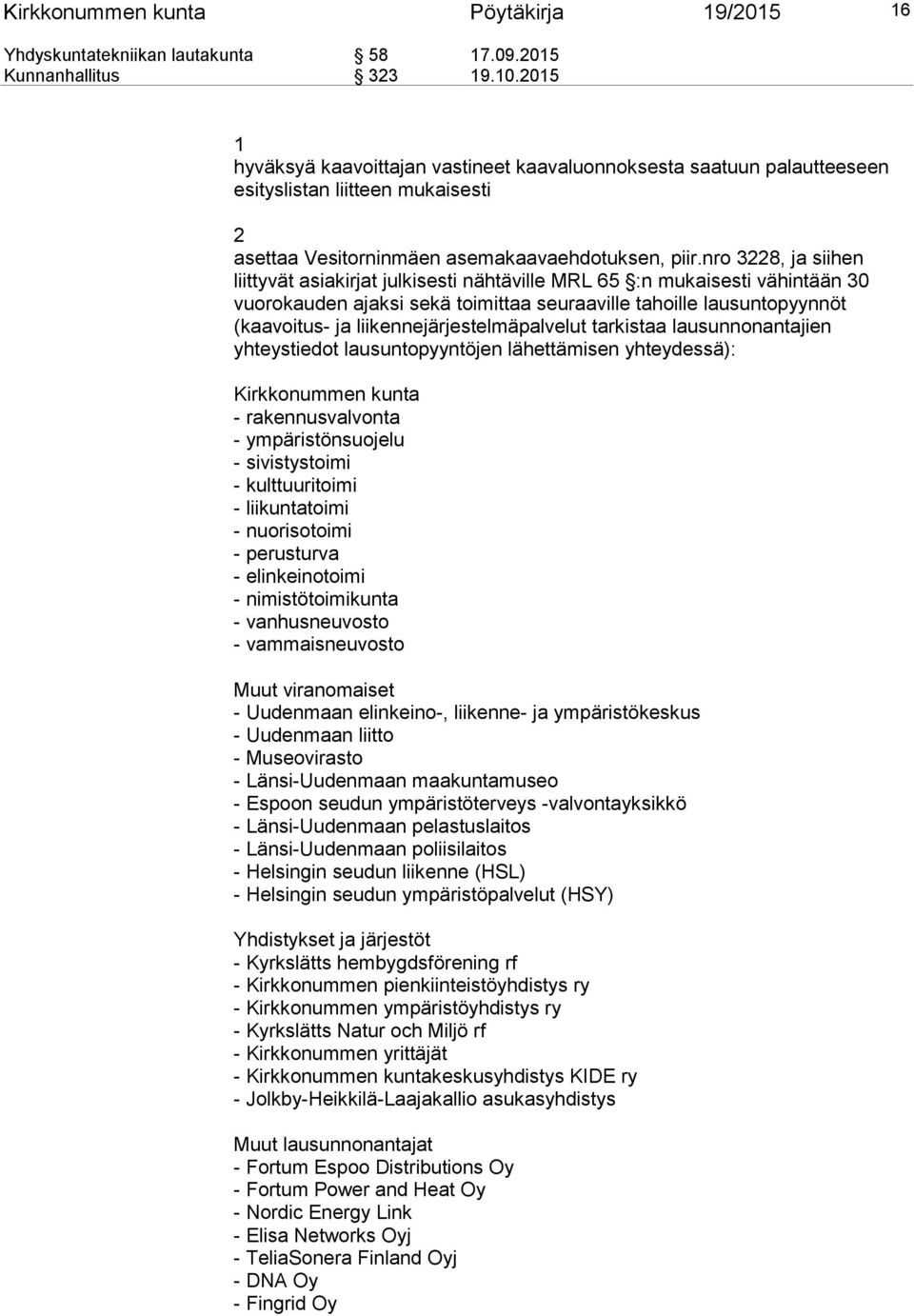 nro 3228, ja siihen liittyvät asiakirjat julkisesti nähtäville MRL 65 :n mukaisesti vähintään 30 vuorokauden ajaksi sekä toimittaa seuraaville tahoille lausuntopyynnöt (kaavoitus- ja