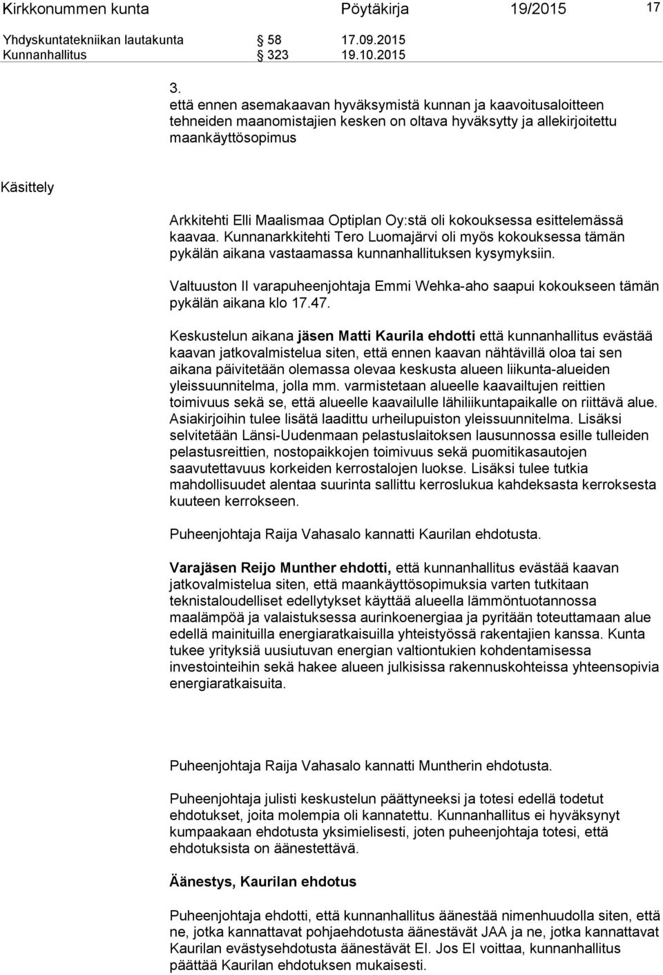 Oy:stä oli kokouksessa esittelemässä kaavaa. Kunnanarkkitehti Tero Luomajärvi oli myös kokouksessa tämän pykälän aikana vastaamassa kunnanhallituksen kysymyksiin.