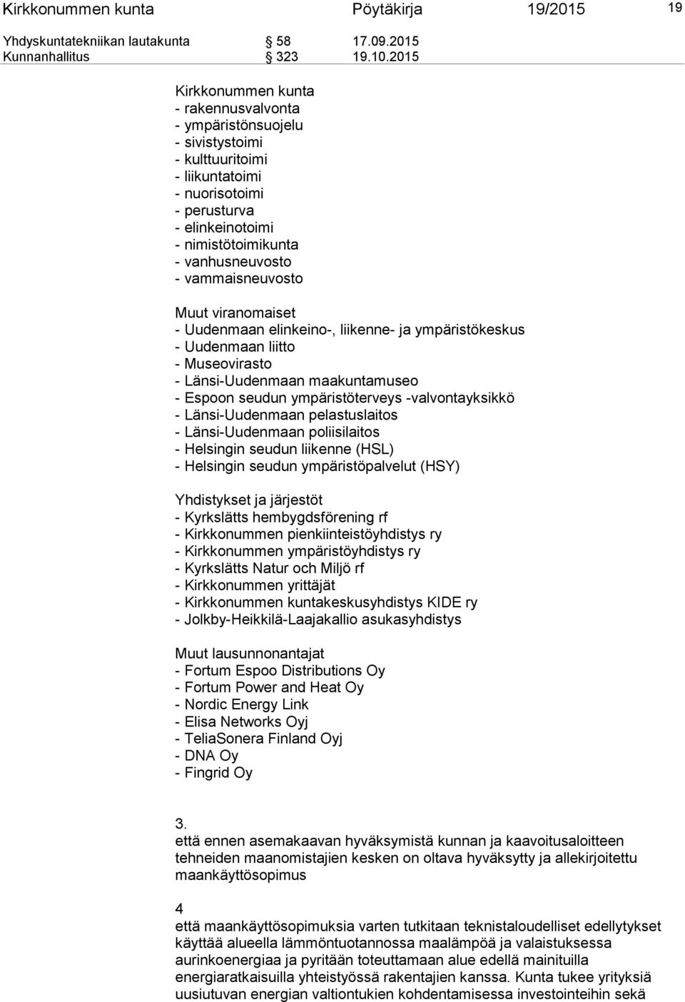 vammaisneuvosto Muut viranomaiset - Uudenmaan elinkeino-, liikenne- ja ympäristökeskus - Uudenmaan liitto - Museovirasto - Länsi-Uudenmaan maakuntamuseo - Espoon seudun ympäristöterveys