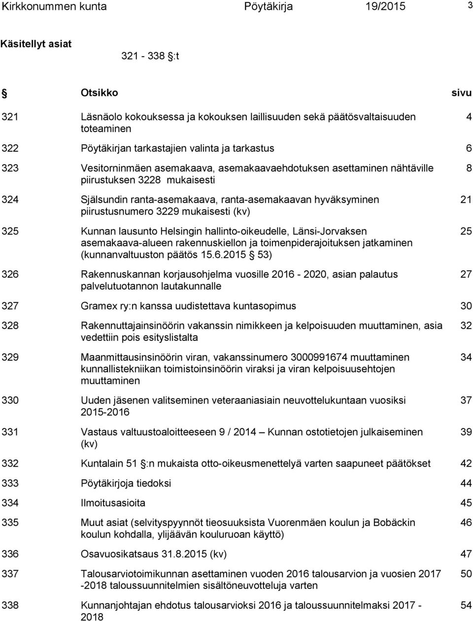 piirustusnumero 3229 mukaisesti (kv) 325 Kunnan lausunto Helsingin hallinto-oikeudelle, Länsi-Jorvaksen asemakaava-alueen rakennuskiellon ja toimenpiderajoituksen jatkaminen (kunnanvaltuuston päätös