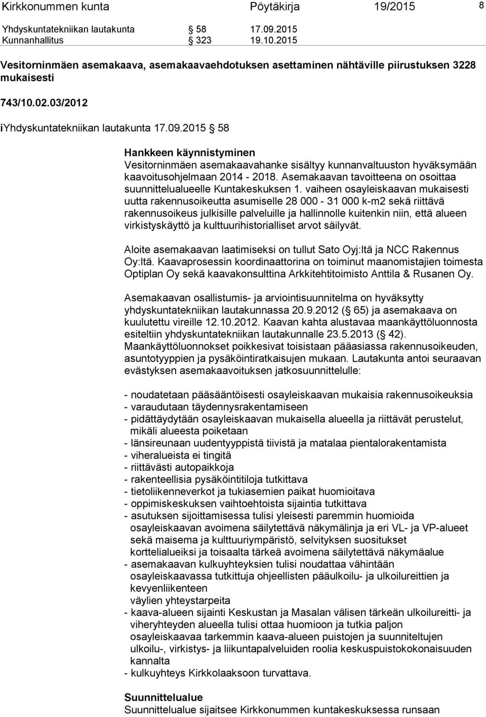2015 58 Hankkeen käynnistyminen Vesitorninmäen asemakaavahanke sisältyy kunnanvaltuuston hyväksymään kaavoitusohjelmaan 2014-2018.