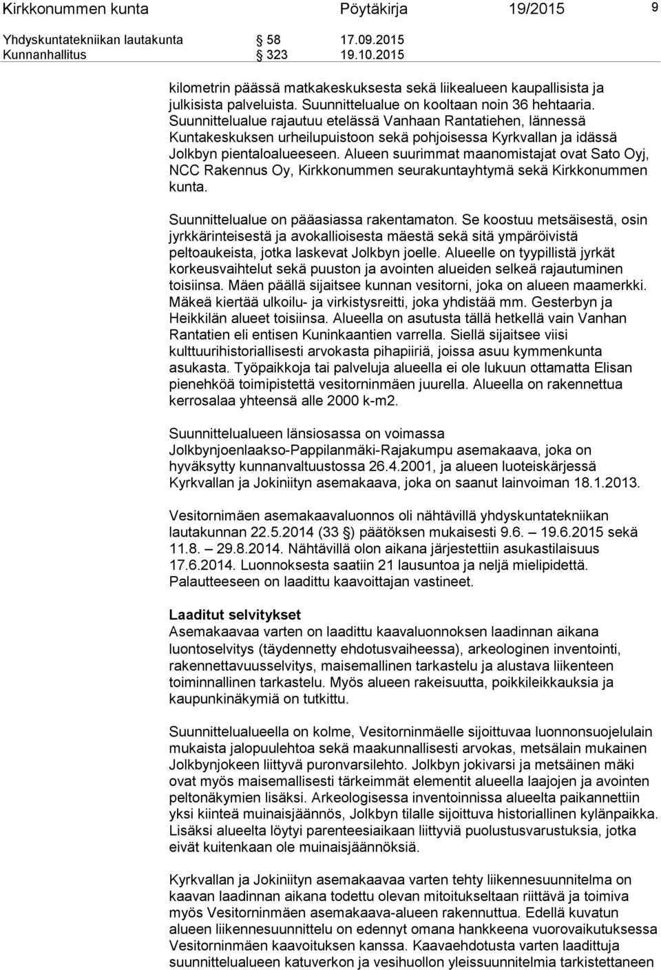 Suunnittelualue rajautuu etelässä Vanhaan Rantatiehen, lännessä Kuntakeskuksen urheilupuistoon sekä pohjoisessa Kyrkvallan ja idässä Jolkbyn pientaloalueeseen.