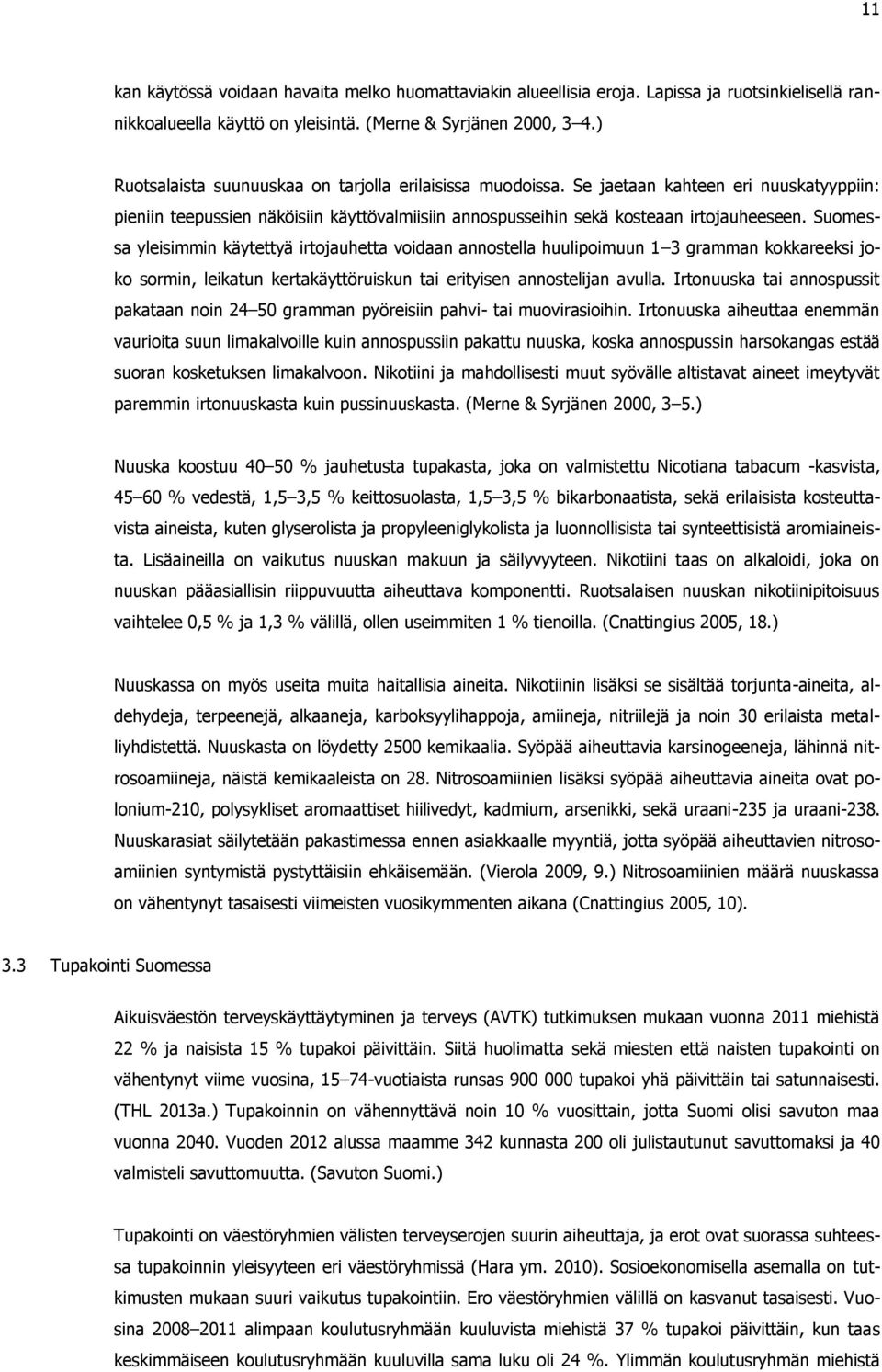 Suomessa yleisimmin käytettyä irtojauhetta voidaan annostella huulipoimuun 1 3 gramman kokkareeksi joko sormin, leikatun kertakäyttöruiskun tai erityisen annostelijan avulla.