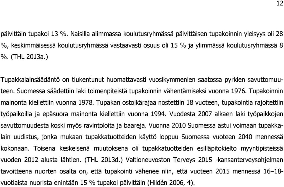 ) Tupakkalainsäädäntö on tiukentunut huomattavasti vuosikymmenien saatossa pyrkien savuttomuuteen. Suomessa säädettiin laki toimenpiteistä tupakoinnin vähentämiseksi vuonna 1976.